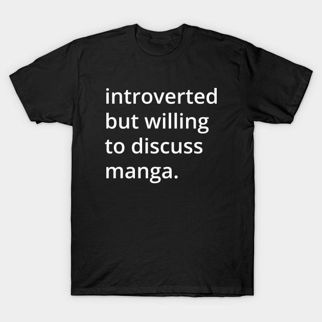 introverted but willing to discuss manga. T-Shirt by MSA